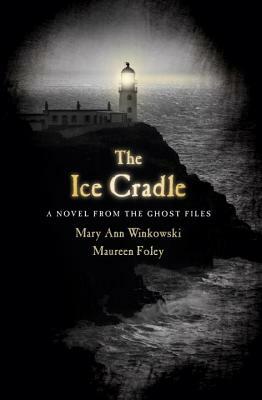 The Ice Cradle: A Novel from the Ghost Files by Maureen Foley, Mary Ann Winkowski