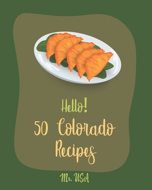 Hello! 50 Colorado Recipes: Best Colorado Cookbook Ever For Beginners [Trout Cookbook, Smoke Meat Cookbook, Smoked BBQ Cookbook, Smoked Fish Cookb by USA