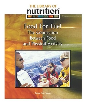 Food as Fuel: The Connection Between Food and Physical Activity by Betsy Dru Tecco