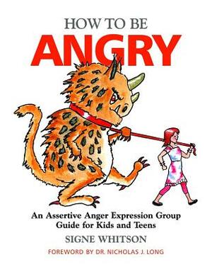 How to Be Angry: An Assertive Anger Expression Group Guide for Kids and Teens by Signe Whitson