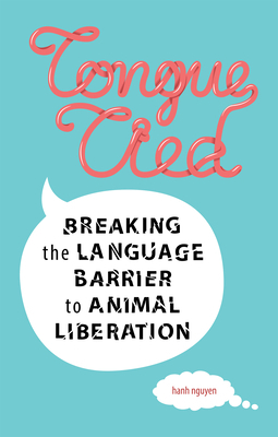 Tongue-Tied: Breaking the Language Barrier to Animal Liberation by Hanh Nguyen