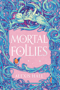 Mortal Follies by Alexis Hall