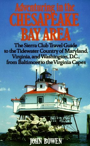 Adventuring in the Chesapeake Bay Area: The Sierra Club Travel Guide to the Tidewater Country of Maryland, Virginia, and Washington, D.C., from Baltimore ... Capes by John Bowen