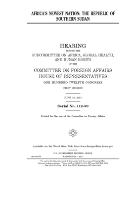 Africa's newest nation: the Republic of Southern Sudan by United States Congress, Committee on Foreign Affairs (house), United States House of Representatives