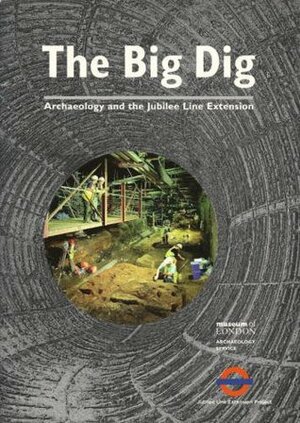 The Big Dig: Archaeology and the Jubilee Line Extension by James Drummond-murray, Chris Thomas, Jane Sidell