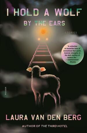 I Hold a Wolf by the Ears: Stories by Laura van den Berg