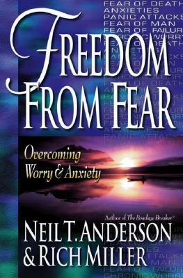 Freedom from Fear: Overcoming Worry and Anxiety by Rich Miller, Julianne S. Zuehlke, Neil T. Anderson