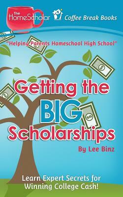 Getting the Big Scholarships: Learn Expert Secrets for Winning College Cash! by Lee Binz