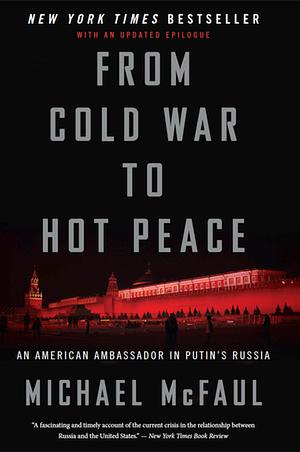 From Cold War To Hot Peace: An American Ambassador in Putin's Russia by Michael McFaul