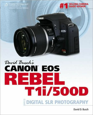 David Busch's Canon EOS Rebel T1i/500D Guide to Digital SLR Phototography by David D. Busch