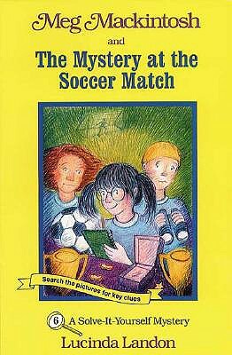 Meg Mackintosh and the Mystery at the Soccer Match - Title #6: A Solve-It-Yourself Mystery by Lucinda Landon