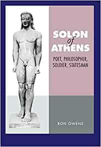 Solon of Athens: Poet, Philosopher, Soldier, Statesman by Ron Owens