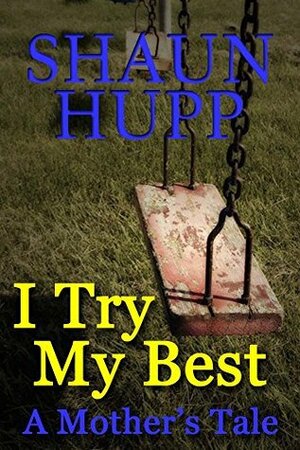 I Try My Best: A Mother's Tale by Shaun Hupp