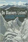 Do Glaciers Listen?: Local Knowledge, Colonial Encounters, and Social Imagination by Julie Cruikshank