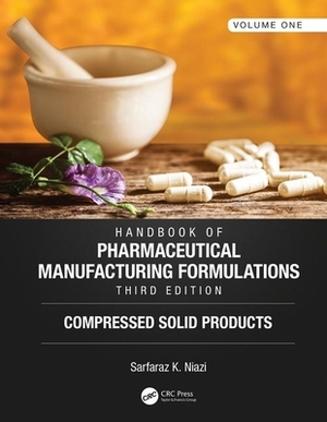 Handbook of Pharmaceutical Manufacturing Formulations, Third Edition: Volume One, Compressed Solid Products by Sarfaraz K. Niazi