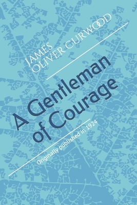 A Gentleman of Courage by James Oliver Curwood