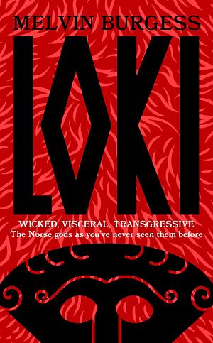 Loki: WICKED, VISCERAL, TRANSGRESSIVE: Norse gods as you've never seen them before by Melvin Burgess, Melvin Burgess