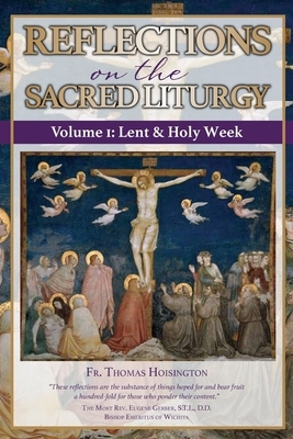 Reflections on the Sacred Liturgy - Volume I: Lent & Holy Week by Thomas Hoisington