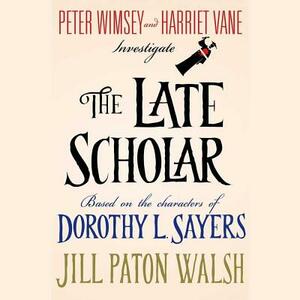 The Late Scholar: The New Lord Peter Wimsey / Harriet Vane Mystery by Jill Paton Walsh
