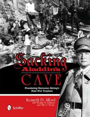 Sacking Aladdin's Cave: Plundering Goring's Nazi War Trophies by Kenneth D. Alford