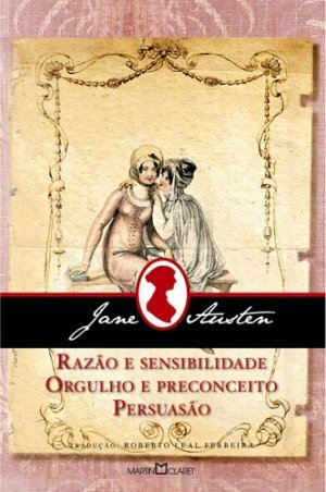 Razão e sensibilidade; Orgulho e preconceito; Persuasão by Jane Austen