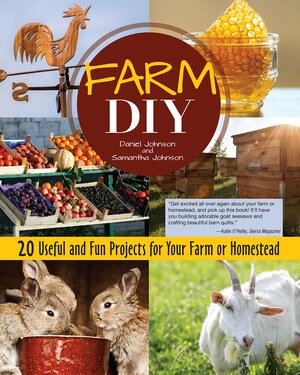 Farm DIY: 20 Useful and Fun Projects for Your Farm or Homestead by Samantha Johnson, Daniel Johnson
