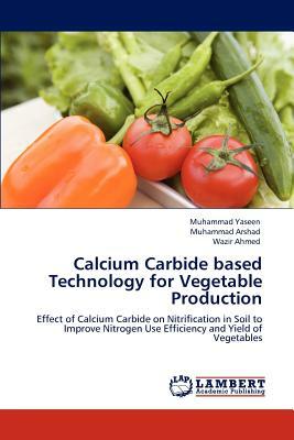 Calcium Carbide Based Technology for Vegetable Production by Muhammad Yaseen, Wazir Ahmed, Muhammad Arshad