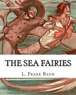 The sea fairies, By L. Frank Baum and illustrated By John R. Neill: (children's books).John Rea Neill (November 12, 1877 - September 19, 1943) was a m by L. Frank Baum, John R. Neill