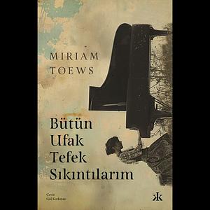 Bütün Ufak Tefek Sıkıntılarım by Miriam Toews