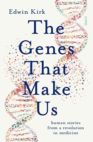 The Genes That Make Us: Human Stories from a Revolution in Medicine by Edwin Kirk