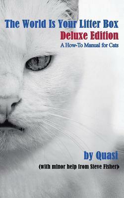 The World Is Your Litter Box: Deluxe Edition: A How-To Manual for Cats by Steve Fisher