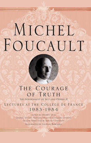 The Courage of Truth: Lectures at the Collège de France, 1983-1984 by Graham Burchell, Arnold I. Davidson, Michel Foucault