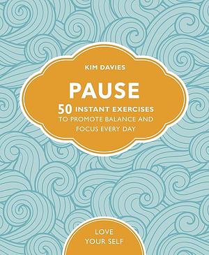 Pause: 50 Instant Exercises to Promote Balance and Focus Every Day by Kim Davies