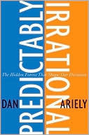 Predictably Irrational: The Hidden Forces That Shape Our Decisions by Dan Ariely