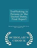 Trafficking in Persons in the United States, Final Report - Scholar's Choice Edition by Kevin Bales, Stephen Lize, National Institute of Justice, National Institute of Justice (Nij)