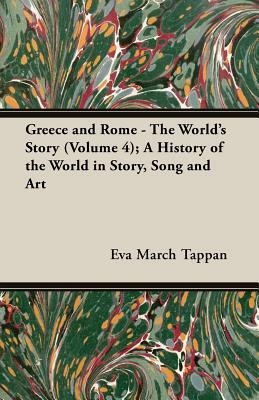 Greece and Rome - The World's Story (Volume 4); A History of the World in Story, Song and Art by Eva March Tappan