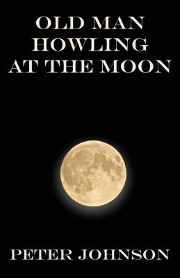 Old Man Howling at the Moon by Peter Johnson