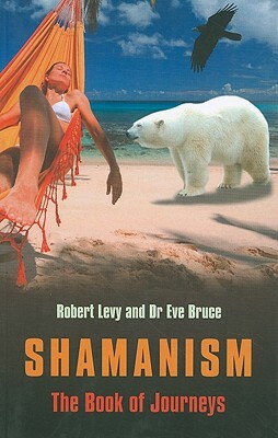 Shamanism: The Book of Journeys by Eve Bruce, Robert Levy