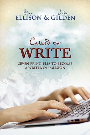 Called to Write: 7 Principles to Become a Writer on Mission by Edna Ellison, Linda Gilden