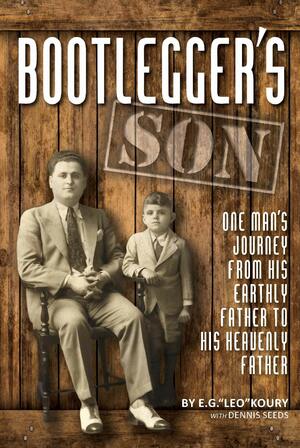 Bootlegger's Son: One Man's Journey from His Earthly Father to His Heavenly Father by Dustin Scott Klein, E G "Leo" Koury, Dennis Seeds