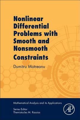 Nonlinear Differential Problems with Smooth and Nonsmooth Constraints by Dumitru Motreanu