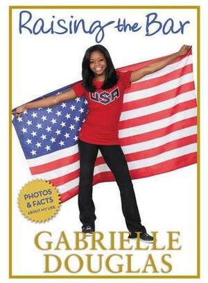 Raising the Bar by Gabrielle Douglas