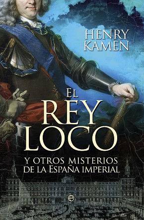 El Rey Loco y otros misterios de la España imperial by Henry Kamen