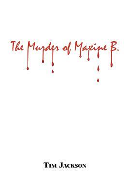 The Murder of Maxine B. by Tim Jackson