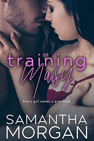 Training Maisy: A Steamy BBW Second Chance Standalone Romance by Samantha Morgan, Samantha Morgan