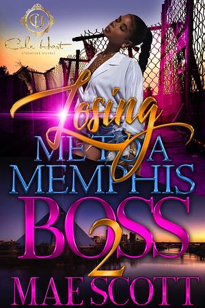 Losing Me To A Memphis Boss 2 by Mae Scott, Mae Scott