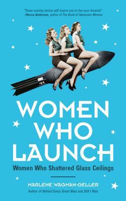 Women Who Launch: The Women Who Shattered Glass Ceilings (Strong Women, Women Biographies, from the Bestselling Author of Women of Means by Marlene Wagman-Geller