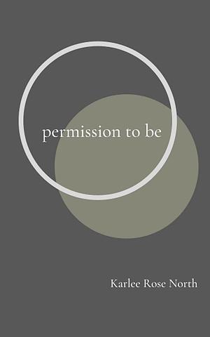 Permission To Be by Karlee Rose North