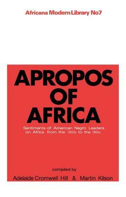 Apropos of Africa: Sentiments of Negro American Leaders on Africa from the 1800s to the 1950s by Martin Kilson, A. Cromwell Hill