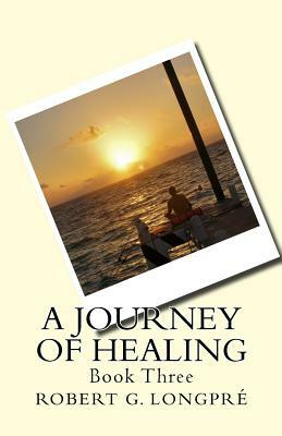 A Journey of Healing by Robert G. Longpré